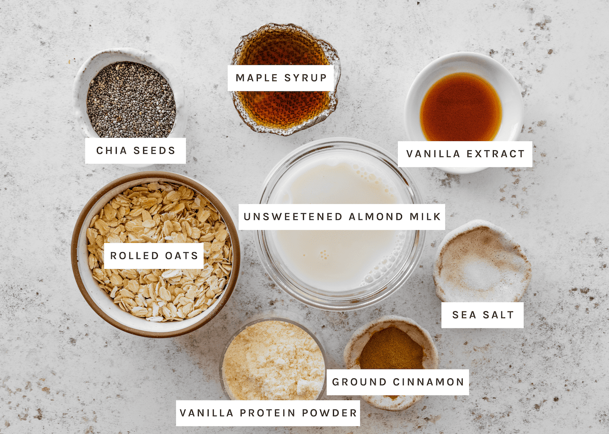 ChatGPT said: Rolled oats, chia seeds, unsweetened almond milk, vanilla protein powder, maple syrup, vanilla extract, ground cinnamon, sea salt